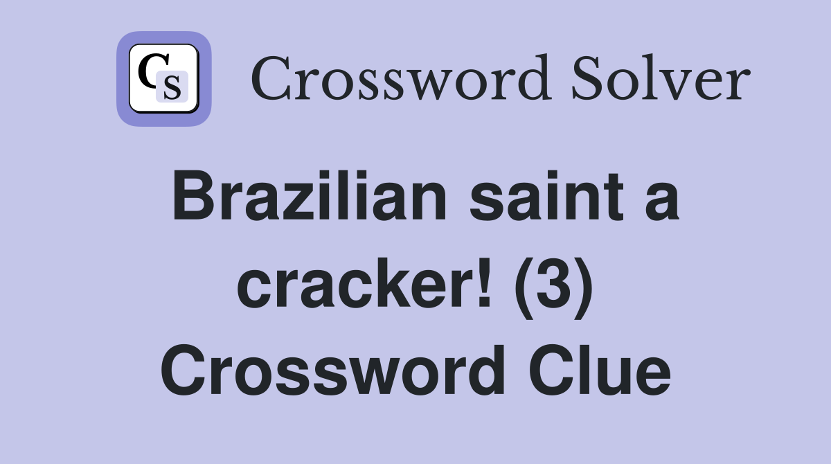 Brazilian saint a cracker! (3) Crossword Clue Answers Crossword Solver